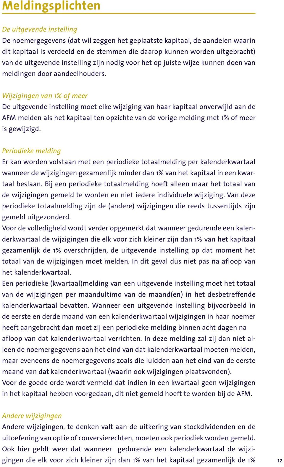 Wijzigingen van 1% of meer De uitgevende instelling moet elke wijziging van haar kapitaal onverwijld aan de AFM melden als het kapitaal ten opzichte van de vorige melding met 1% of meer is gewijzigd.