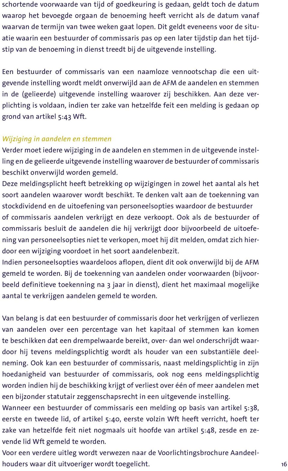 Een bestuurder of commissaris van een naamloze vennootschap die een uitgevende instelling wordt meldt onverwijld aan de AFM de aandelen en stemmen in de (gelieerde) uitgevende instelling waarover zij