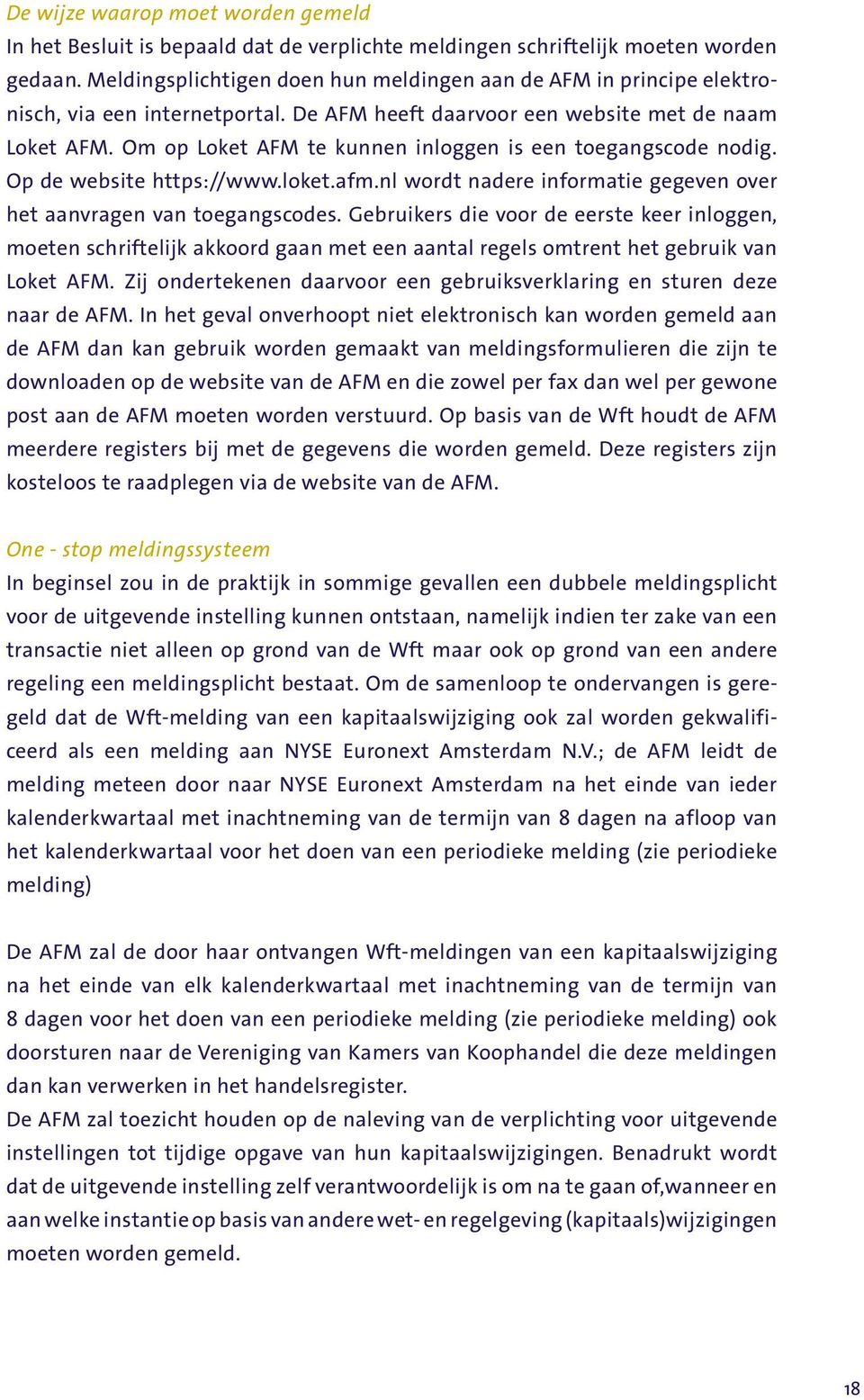 Om op Loket AFM te kunnen inloggen is een toegangscode nodig. Op de website https://www.loket.afm.nl wordt nadere informatie gegeven over het aanvragen van toegangscodes.