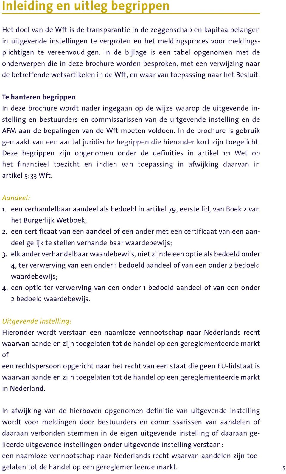 In de bijlage is een tabel opgenomen met de onderwerpen die in deze brochure worden besproken, met een verwijzing naar de betreffende wetsartikelen in de Wft, en waar van toepassing naar het Besluit.