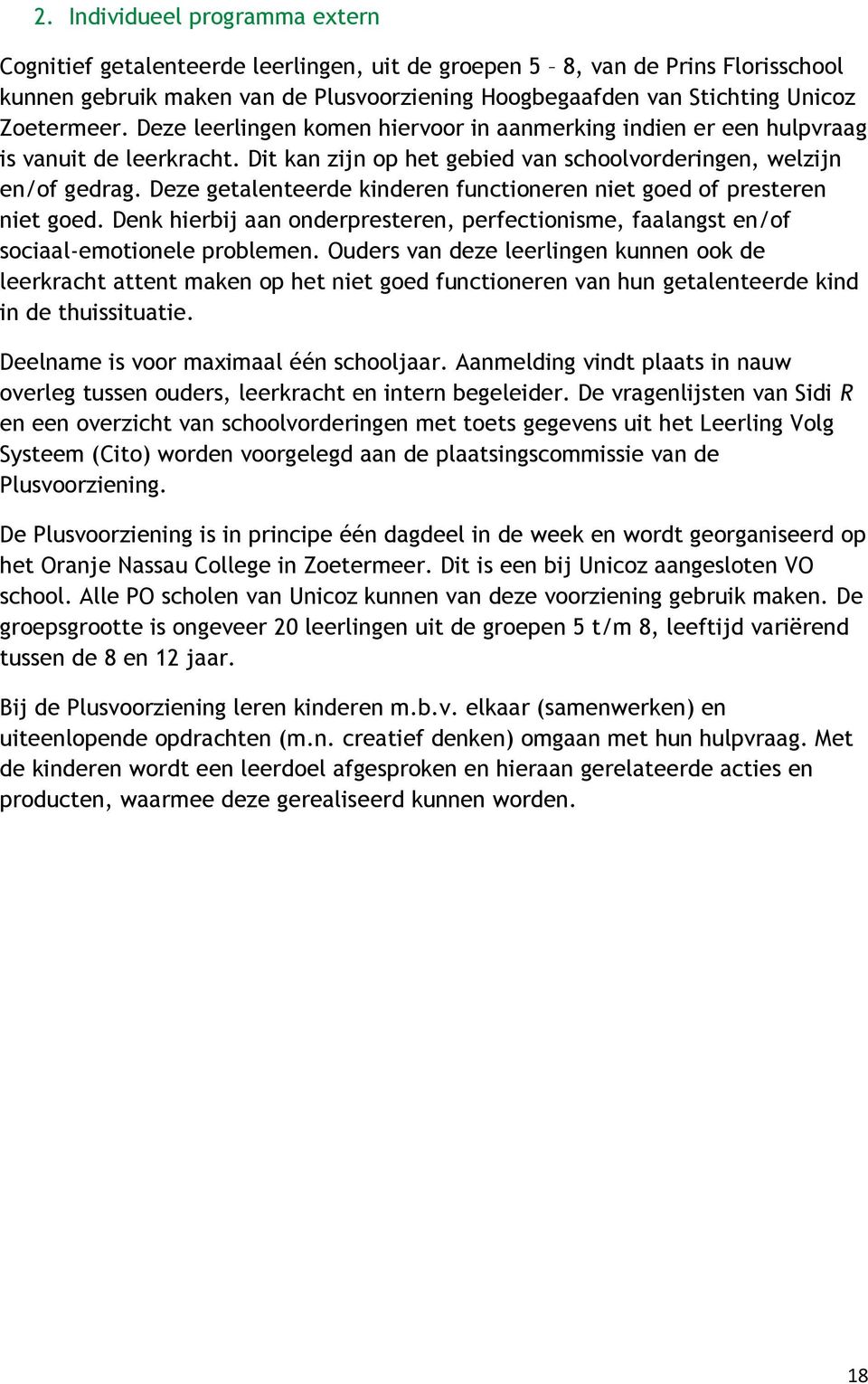 Deze getalenteerde kinderen functioneren niet goed of presteren niet goed. Denk hierbij aan onderpresteren, perfectionisme, faalangst en/of sociaal-emotionele problemen.