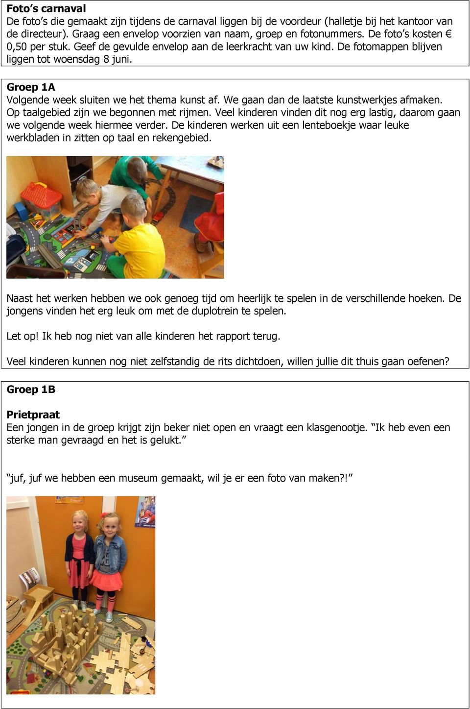 We gaan dan de laatste kunstwerkjes afmaken. Op taalgebied zijn we begonnen met rijmen. Veel kinderen vinden dit nog erg lastig, daarom gaan we volgende week hiermee verder.