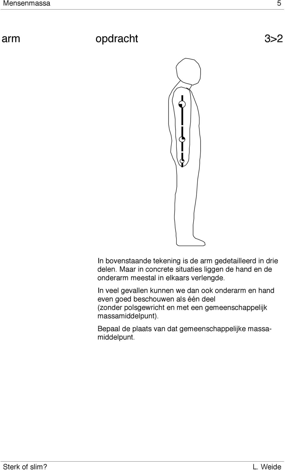 In veel gevallen kunnen we dan ook onderarm en hand even goed beschouwen als één deel (zonder