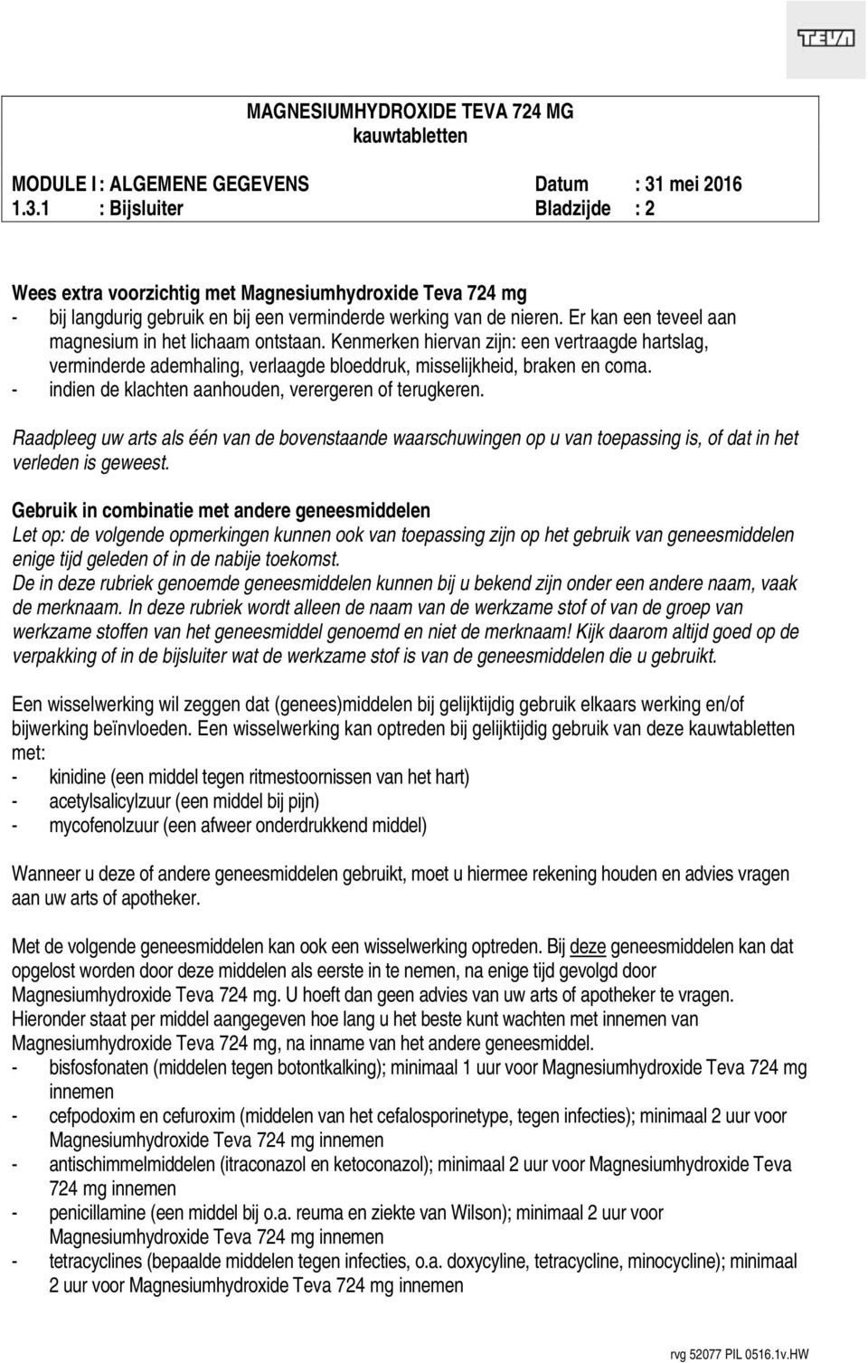 - indien de klachten aanhouden, verergeren of terugkeren. Raadpleeg uw arts als één van de bovenstaande waarschuwingen op u van toepassing is, of dat in het verleden is geweest.