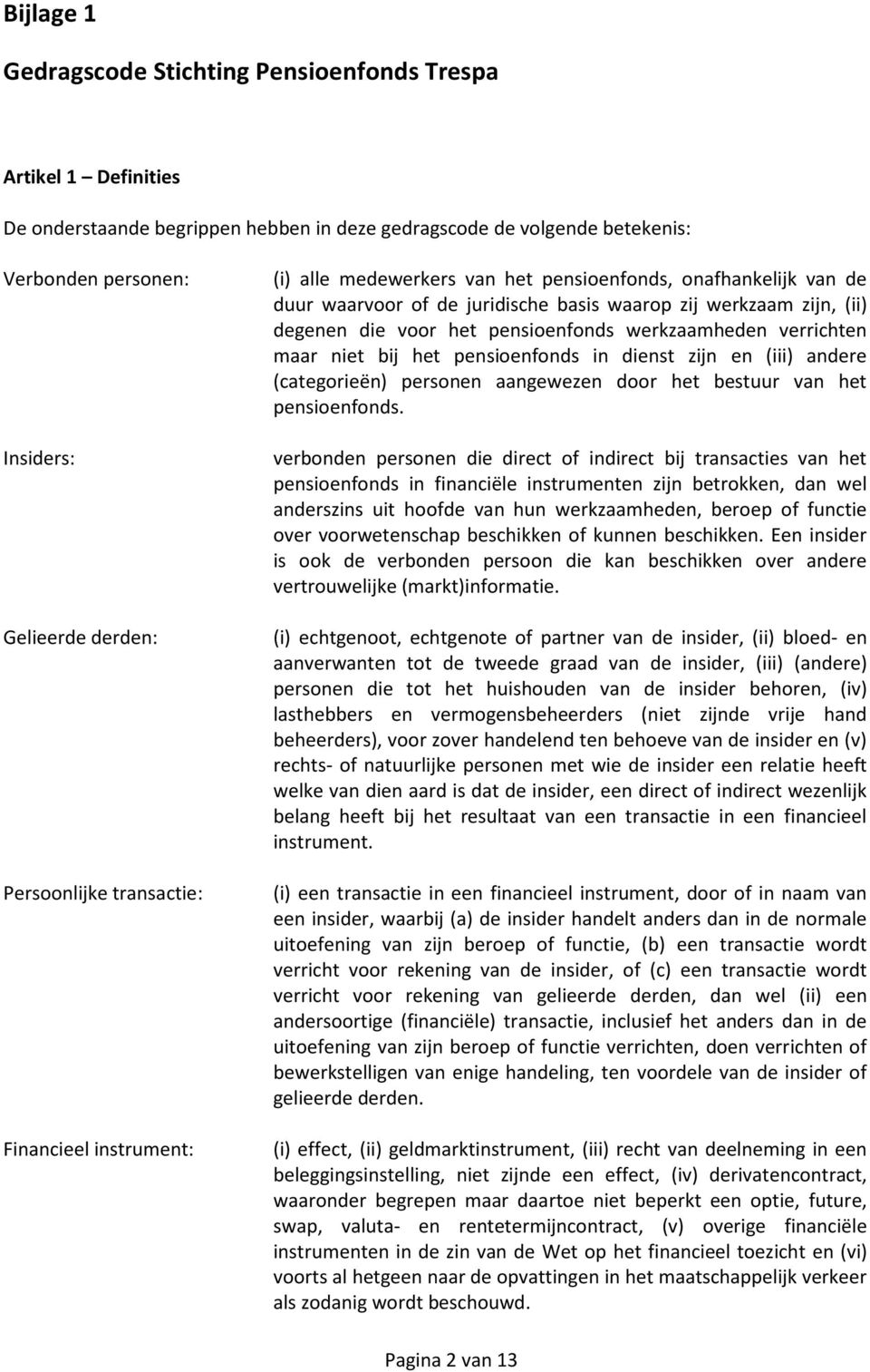 het pensioenfonds werkzaamheden verrichten maar niet bij het pensioenfonds in dienst zijn en (iii) andere (categorieën) personen aangewezen door het bestuur van het pensioenfonds.