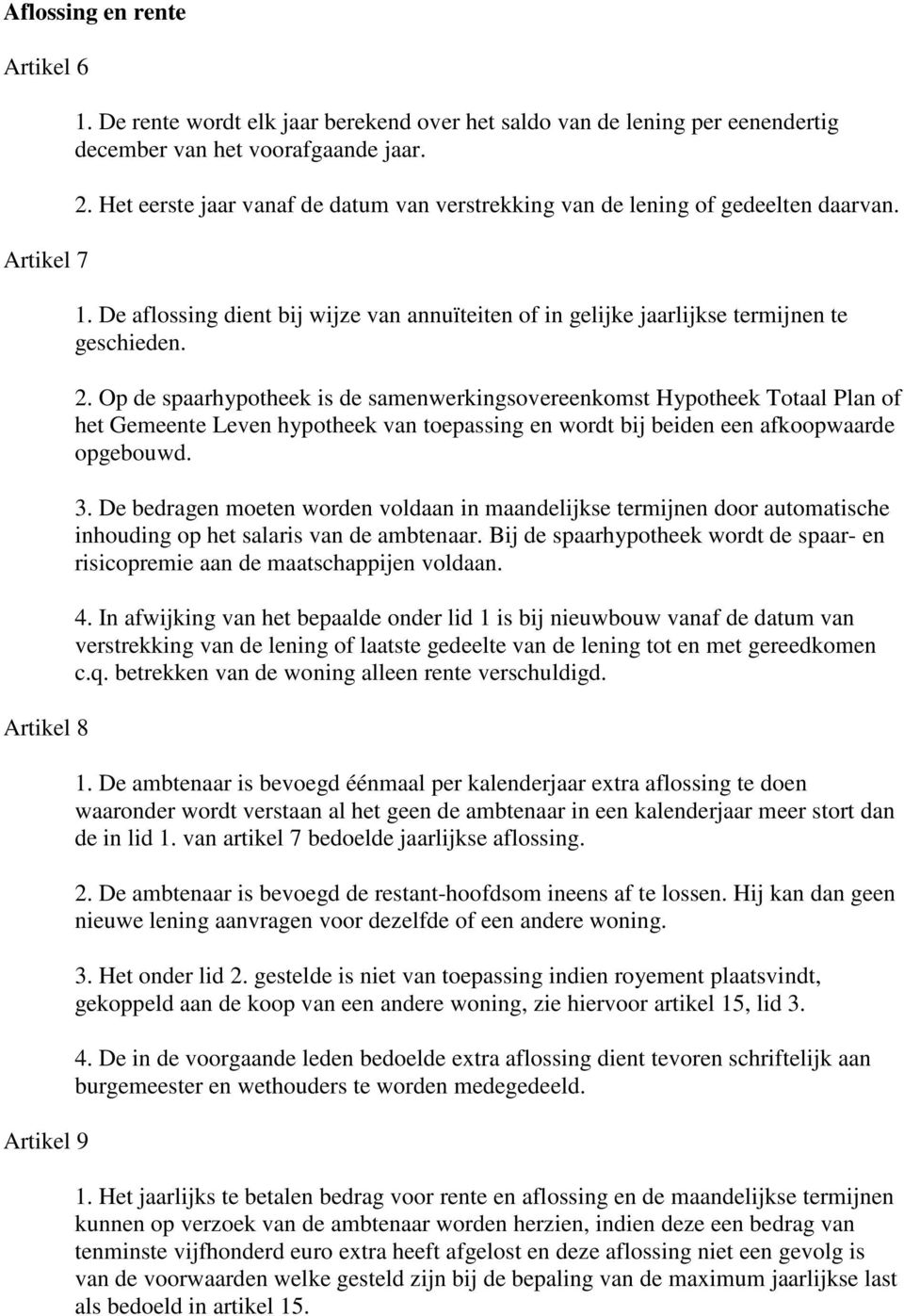 Op de spaarhypotheek is de samenwerkingsovereenkomst Hypotheek Totaal Plan of het Gemeente Leven hypotheek van toepassing en wordt bij beiden een afkoopwaarde opgebouwd. 3.