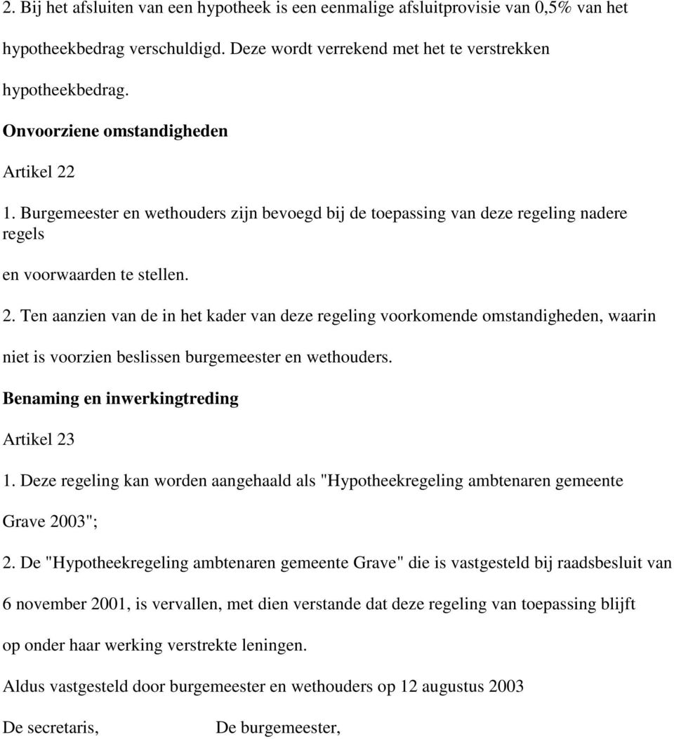 Benaming en inwerkingtreding Artikel 23 1. Deze regeling kan worden aangehaald als "Hypotheekregeling ambtenaren gemeente Grave 2003"; 2.