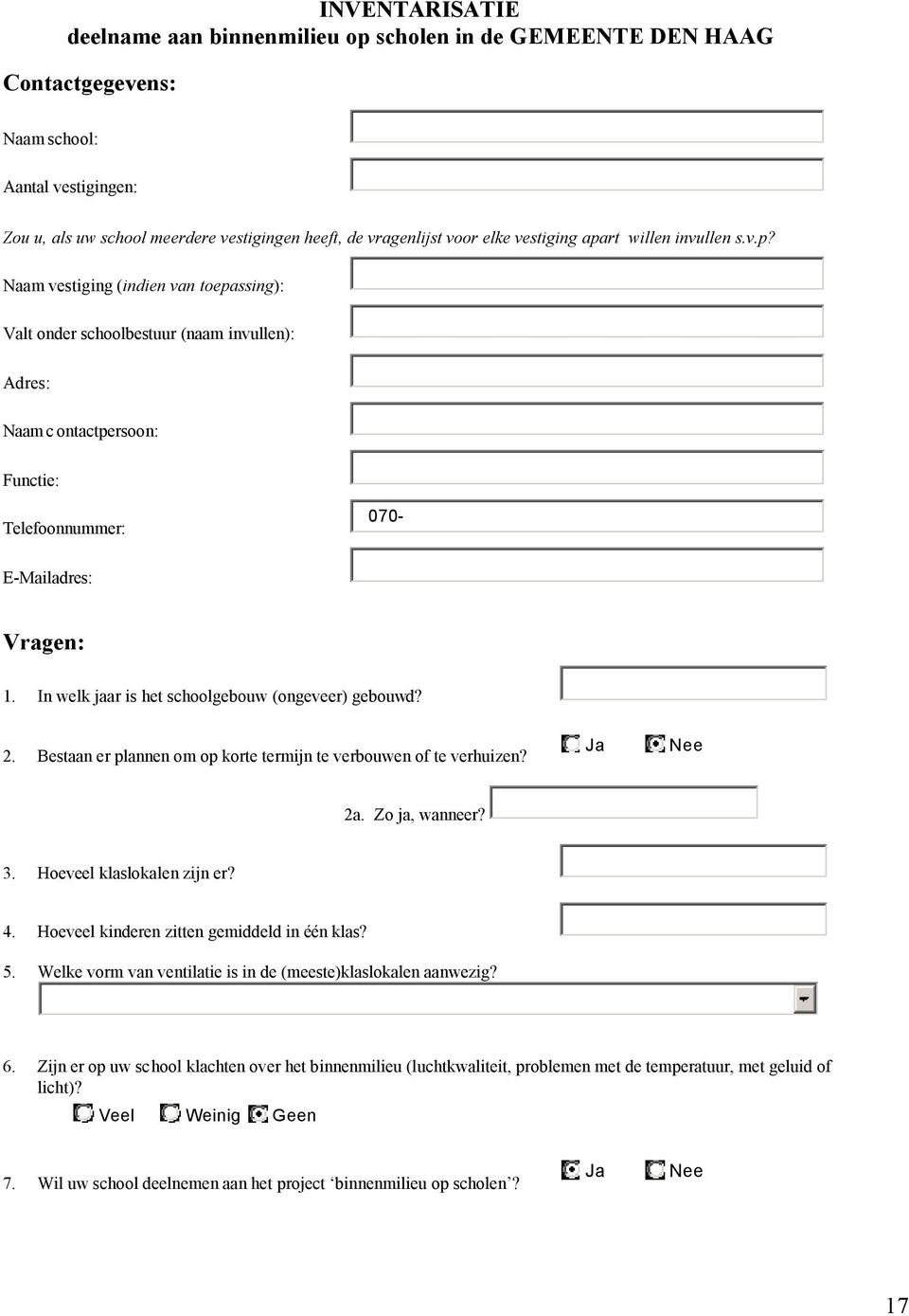 In welk jaar is het schoolgebouw (ongeveer) gebouwd? 2. Bestaan er plannen om op korte termijn te verbouwen of te verhuizen? Ja Nee 2a. Zo ja, wanneer? 3. Hoeveel klaslokalen zijn er? 4.