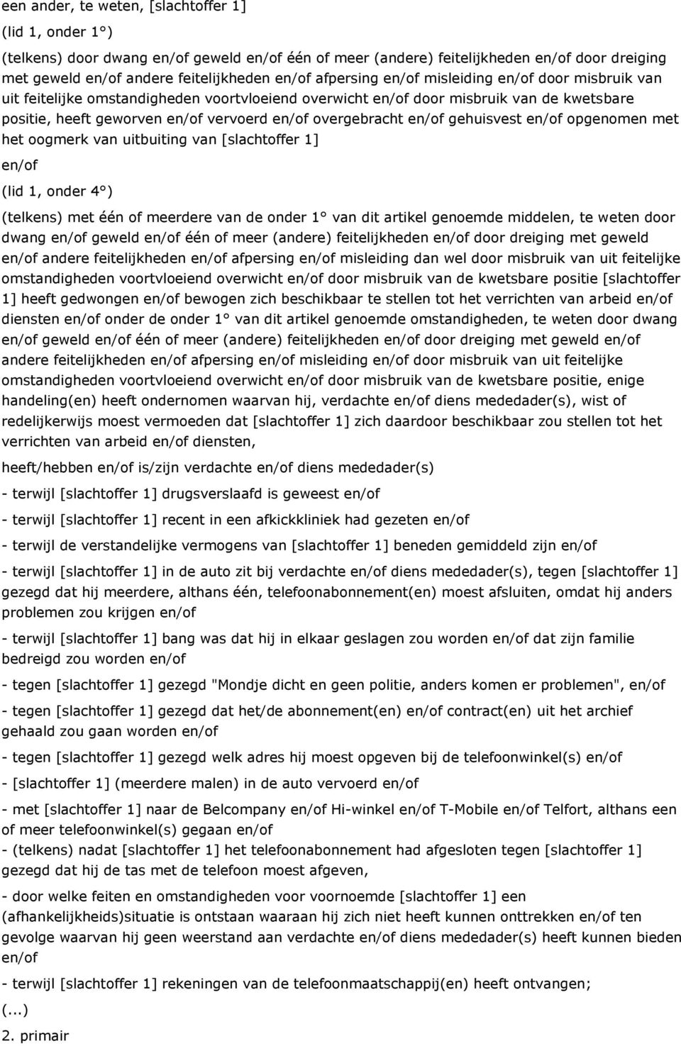 [slachtoffer 1] (lid 1, onder 4 ) (telkens) met één of meerdere van de onder 1 van dit artikel genoemde middelen, te weten door dwang geweld één of meer (andere) feitelijkheden door dreiging met