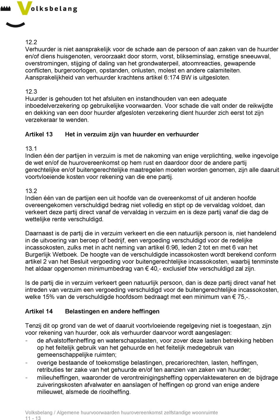 Aansprakelijkheid van verhuurder krachtens artikel 6:174 BW is uitgesloten. 12.