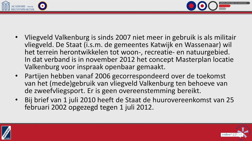 Partijen hebben vanaf 2006 gecorrespondeerd over de toekomst van het (mede)gebruik van vliegveld Valkenburg ten behoeve van de zweefvliegsport.