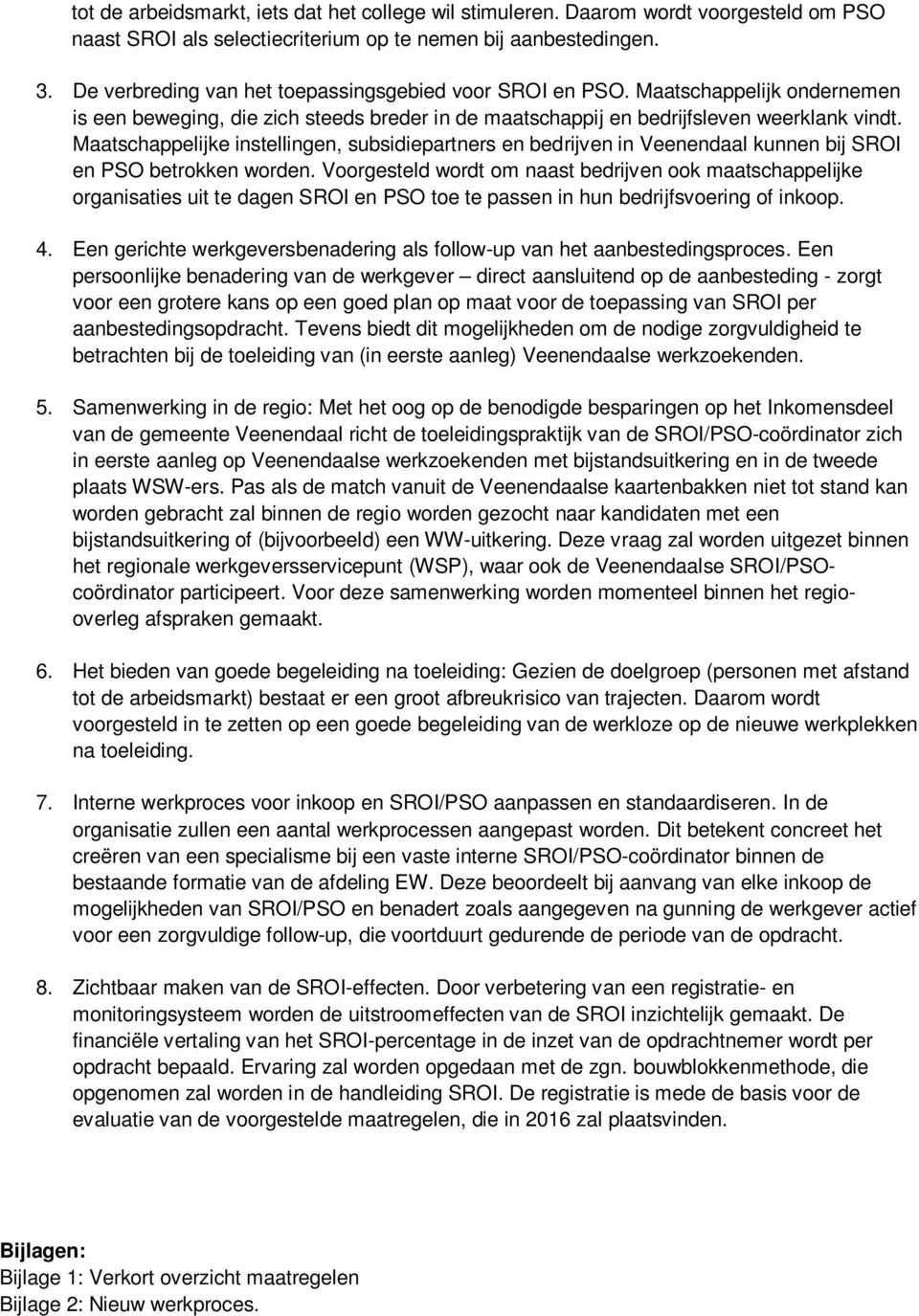 Maatschappelijke instellingen, subsidiepartners en bedrijven in Veenendaal kunnen bij SROI en PSO betrokken worden.