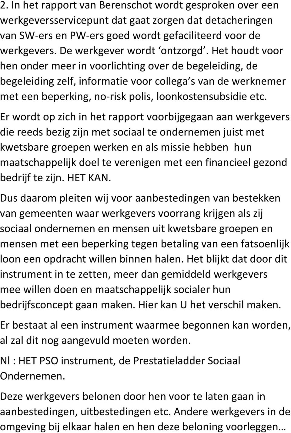 Het houdt voor hen onder meer in voorlichting over de begeleiding, de begeleiding zelf, informatie voor collega s van de werknemer met een beperking, no-risk polis, loonkostensubsidie etc.