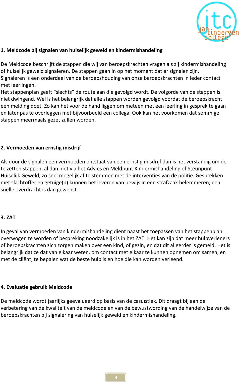 Het stappenplan geeft slechts de route aan die gevolgd wordt. De volgorde van de stappen is niet dwingend.