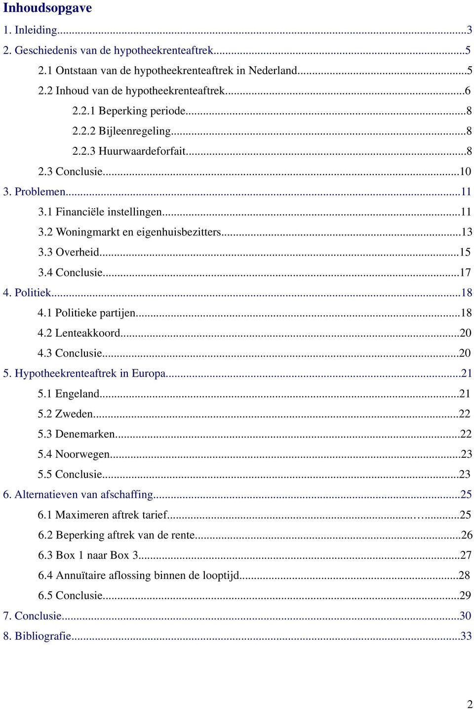 4 Conclusie...17 4. Politiek...18 4.1 Politieke partijen...18 4.2 Lenteakkoord...20 4.3 Conclusie...20 5. Hypotheekrenteaftrek in Europa...21 5.1 Engeland...21 5.2 Zweden...22 5.3 Denemarken...22 5.4 Noorwegen.