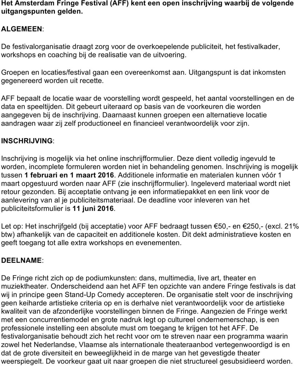 Groepen en locaties/festival gaan een overeenkomst aan. Uitgangspunt is dat inkomsten gegenereerd worden uit recette.