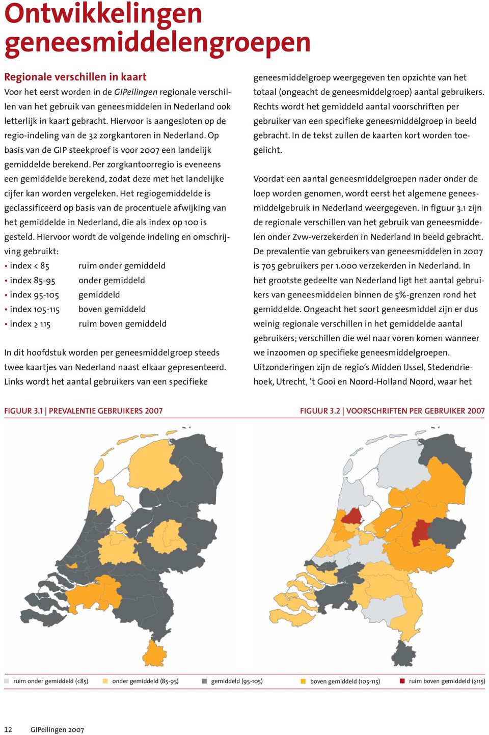 Per zorgkantoorregio is eveneens een gemiddelde berekend, zodat deze met het landelijke cijfer kan worden vergeleken.