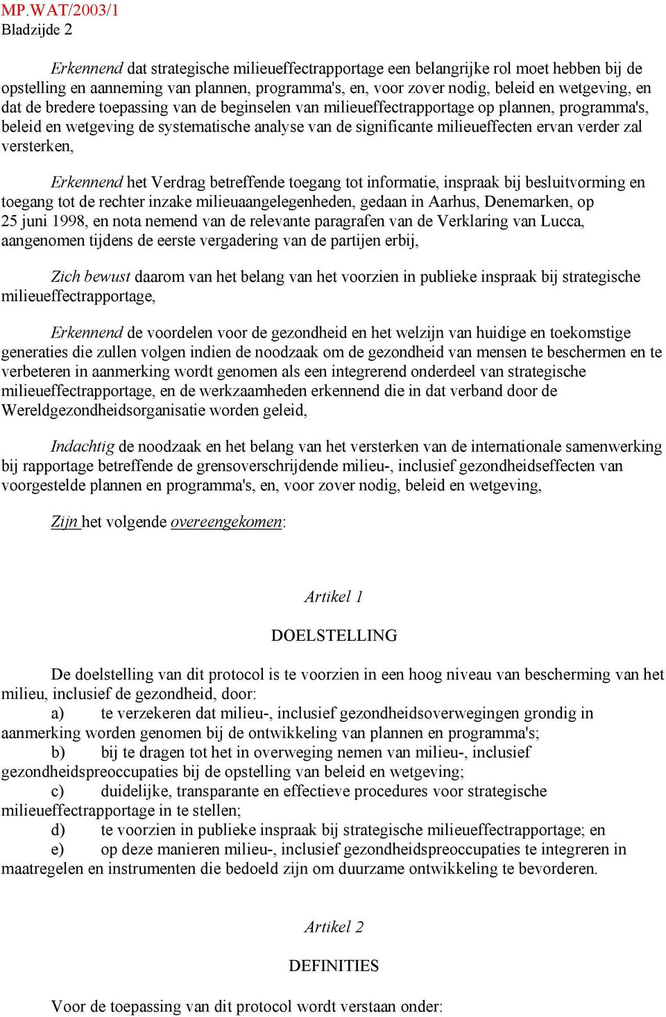 versterken, Erkennend het Verdrag betreffende toegang tot informatie, inspraak bij besluitvorming en toegang tot de rechter inzake milieuaangelegenheden, gedaan in Aarhus, Denemarken, op 25 juni