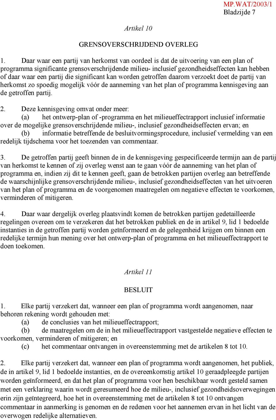 die significant kan worden getroffen daarom verzoekt doet de partij van herkomst zo spoedig mogelijk vóór de aanneming van het plan of programma kennisgeving aan de getroffen partij. 2.