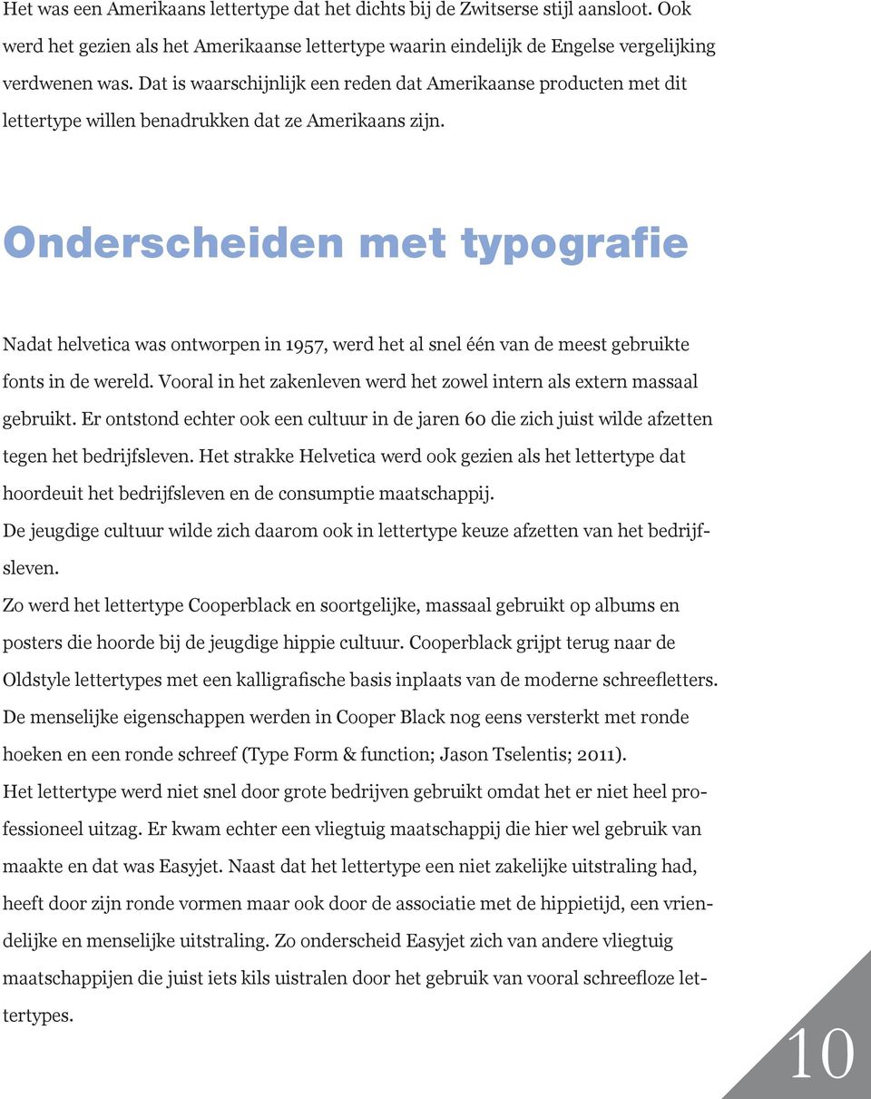 Onderscheiden met typografie Nadat helvetica was ontworpen in 1957, werd het al snel één van de meest gebruikte fonts in de wereld.