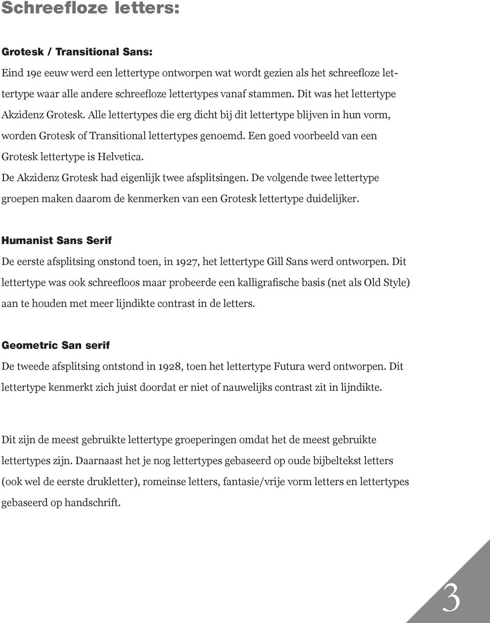 Een goed voorbeeld van een Grotesk lettertype is Helvetica. De Akzidenz Grotesk had eigenlijk twee afsplitsingen.