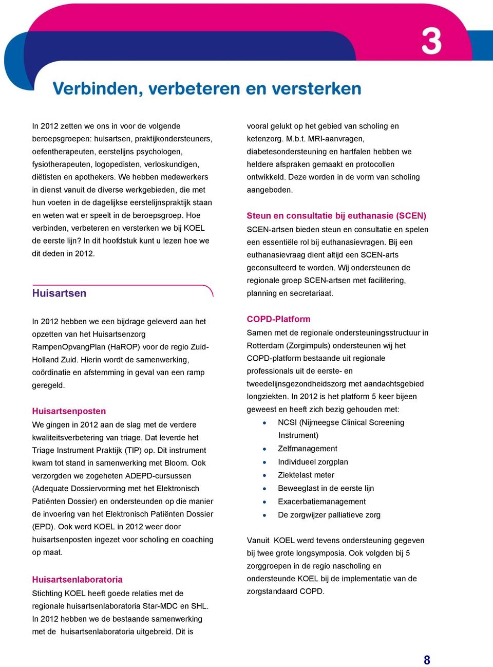 Hoe verbinden, verbeteren en versterken we bij KOEL de eerste lijn? In dit hoofdstuk kunt u lezen hoe we dit deden in 2012. Huisartsen vooral gelukt op het gebied van scholing en ketenzorg. M.b.t. MRI-aanvragen, diabetesondersteuning en hartfalen hebben we heldere afspraken gemaakt en protocollen ontwikkeld.