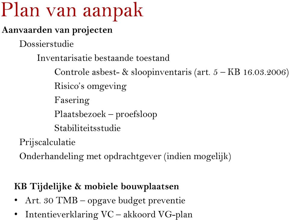 2006) Risico s omgeving Fasering Plaatsbezoek proefsloop Stabiliteitsstudie Prijscalculatie