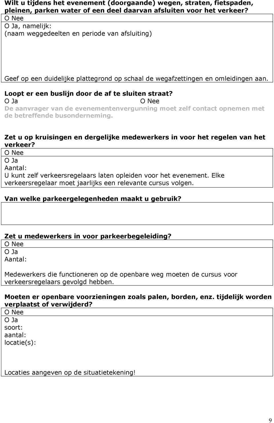 De aanvrager van de evenementenvergunning moet zelf contact opnemen met de betreffende busonderneming. Zet u op kruisingen en dergelijke medewerkers in voor het regelen van het verkeer?