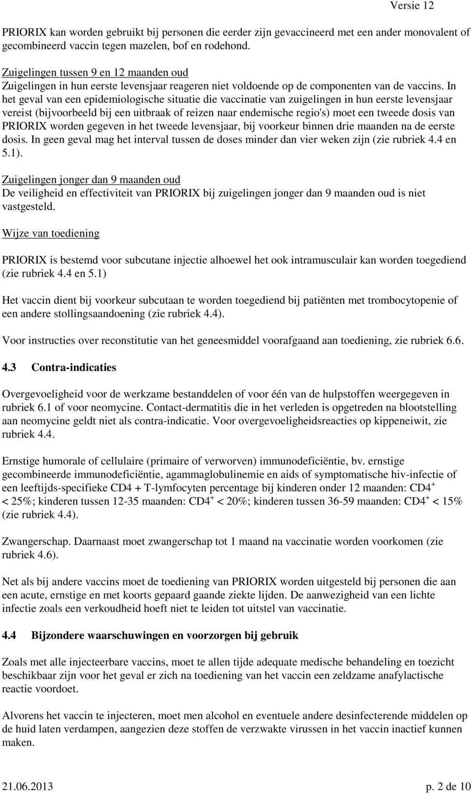 In het geval van een epidemiologische situatie die vaccinatie van zuigelingen in hun eerste levensjaar vereist (bijvoorbeeld bij een uitbraak of reizen naar endemische regio's) moet een tweede dosis