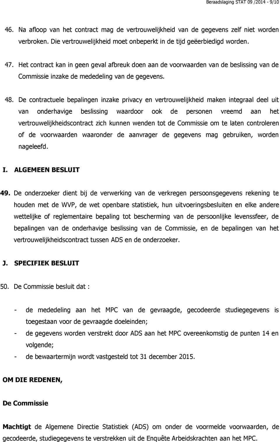 Het contract kan in geen geval afbreuk doen aan de voorwaarden van de beslissing van de Commissie inzake de mededeling van de gegevens. 48.