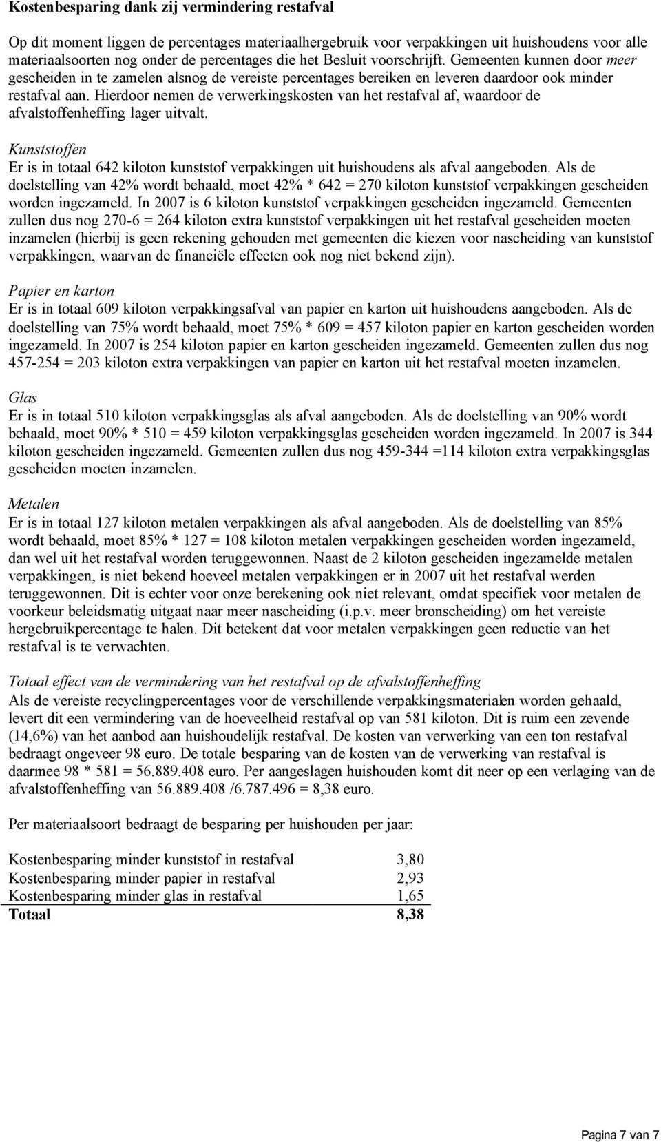 Hierdoor nemen de verwerkingskosten van het restafval af, waardoor de afvalstoffenheffing lager uitvalt.