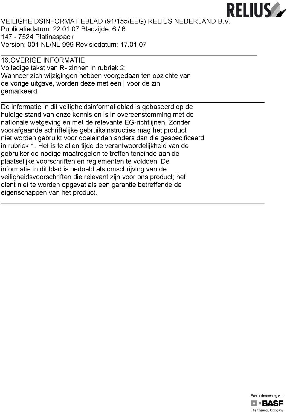 De informatie in dit veiligheidsinformatieblad is gebaseerd op de huidige stand van onze kennis en is in overeenstemming met de nationale wetgeving en met de relevante EG-richtlijnen.