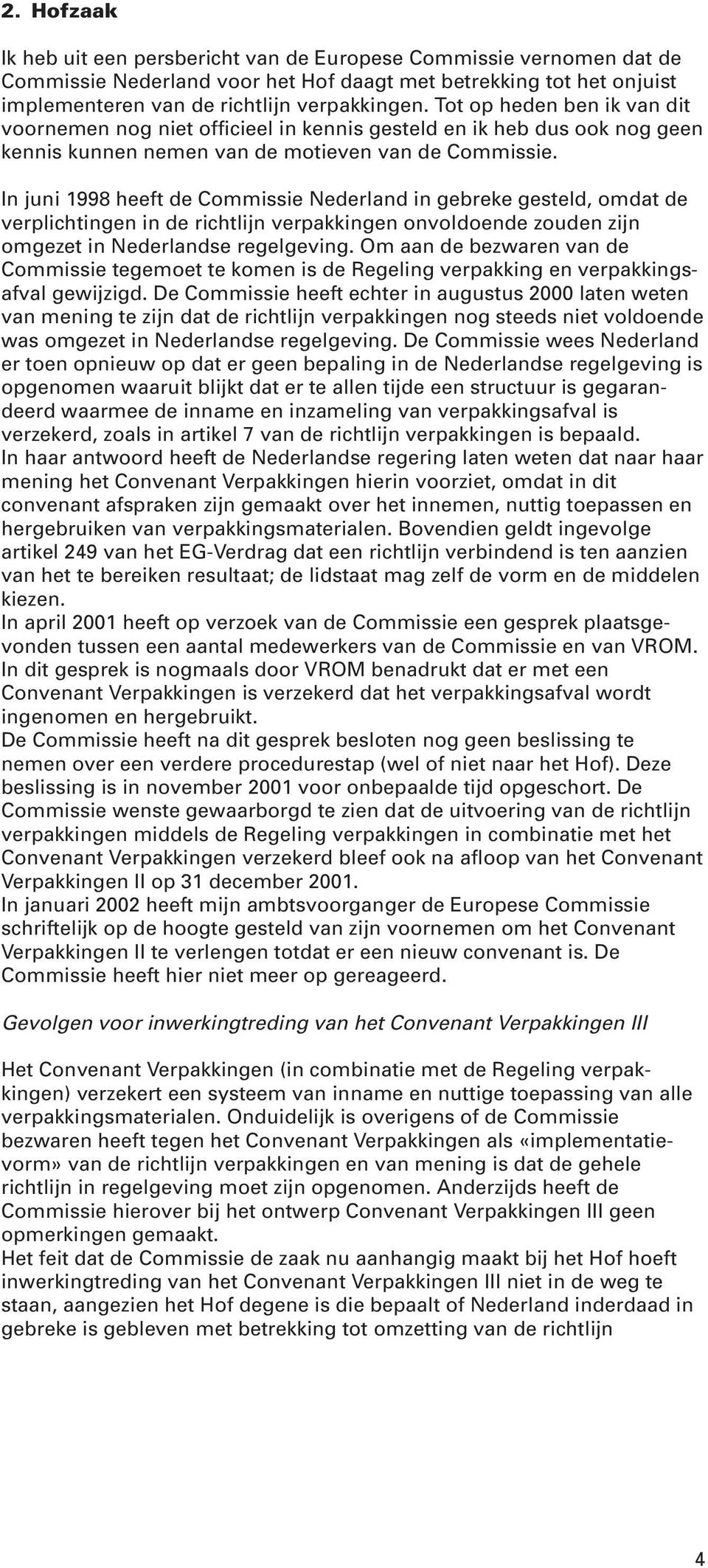 In juni 1998 heeft de Commissie Nederland in gebreke gesteld, omdat de verplichtingen in de richtlijn verpakkingen onvoldoende zouden zijn omgezet in Nederlandse regelgeving.