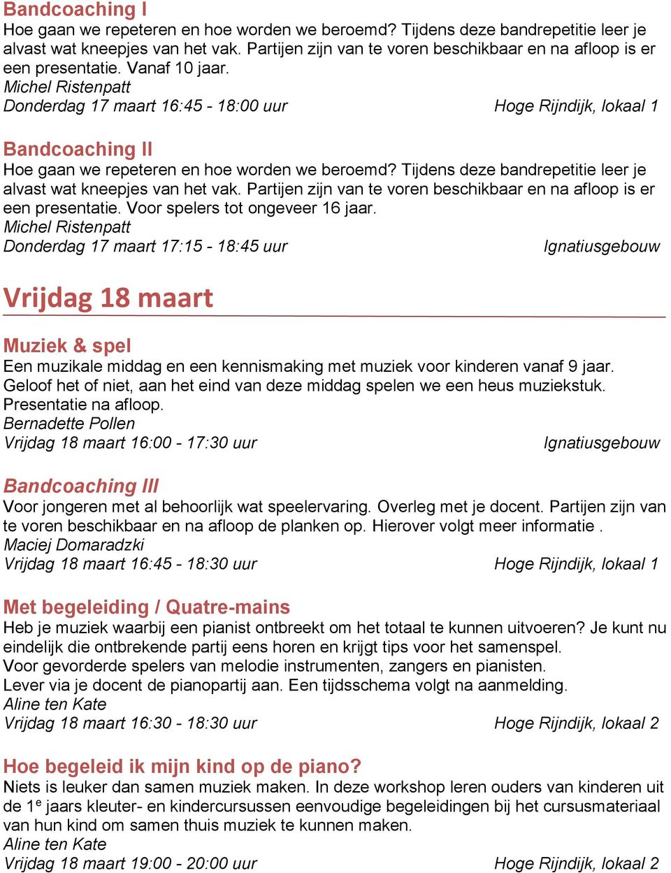 Michel Ristenpatt Donderdag 17 maart 16:45-18:00 uur Hoge Rijndijk, lokaal 1 Bandcoaching II Hoe gaan we repeteren en hoe worden we beroemd?