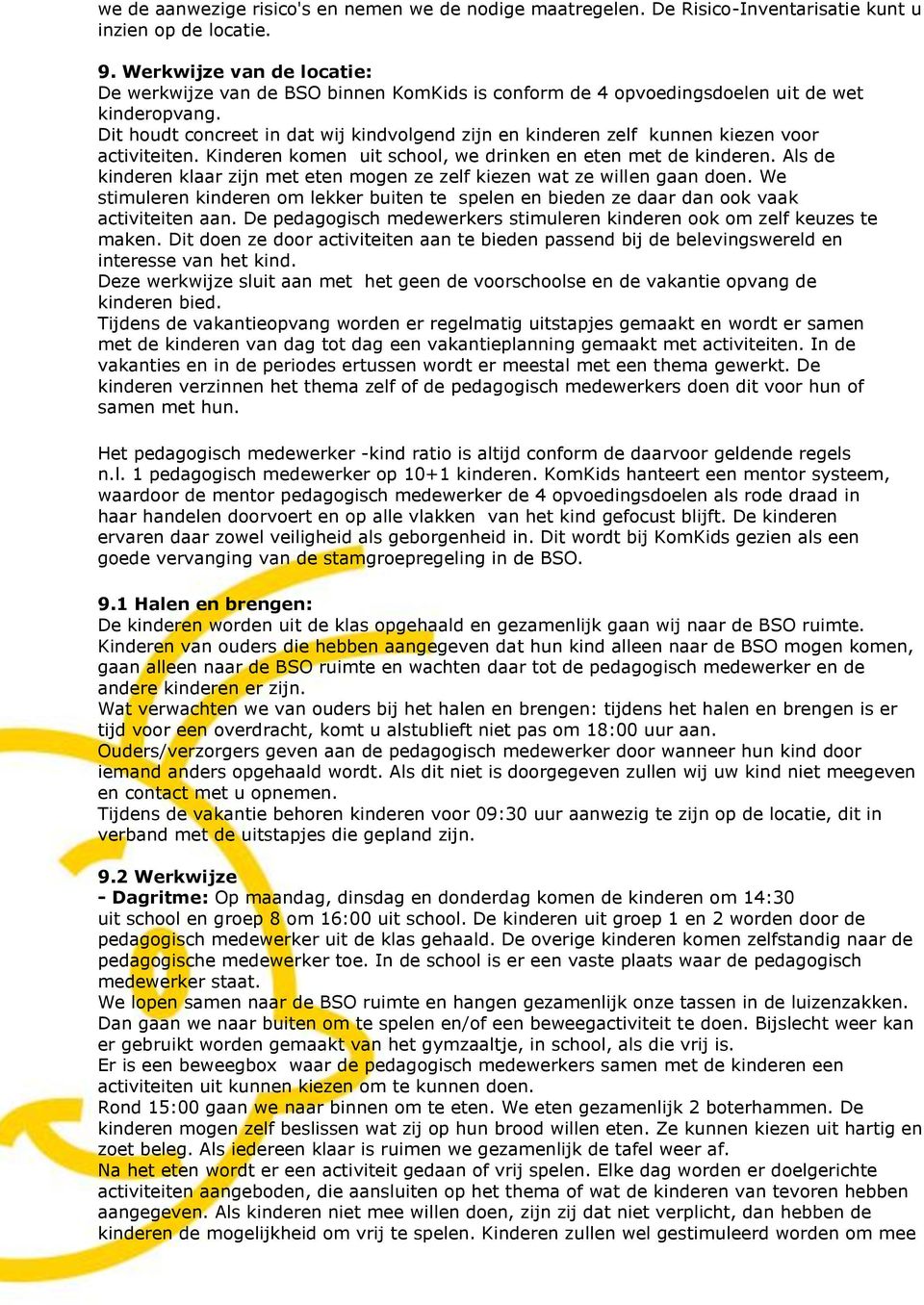 Dit houdt concreet in dat wij kindvolgend zijn en kinderen zelf kunnen kiezen voor activiteiten. Kinderen komen uit school, we drinken en eten met de kinderen.