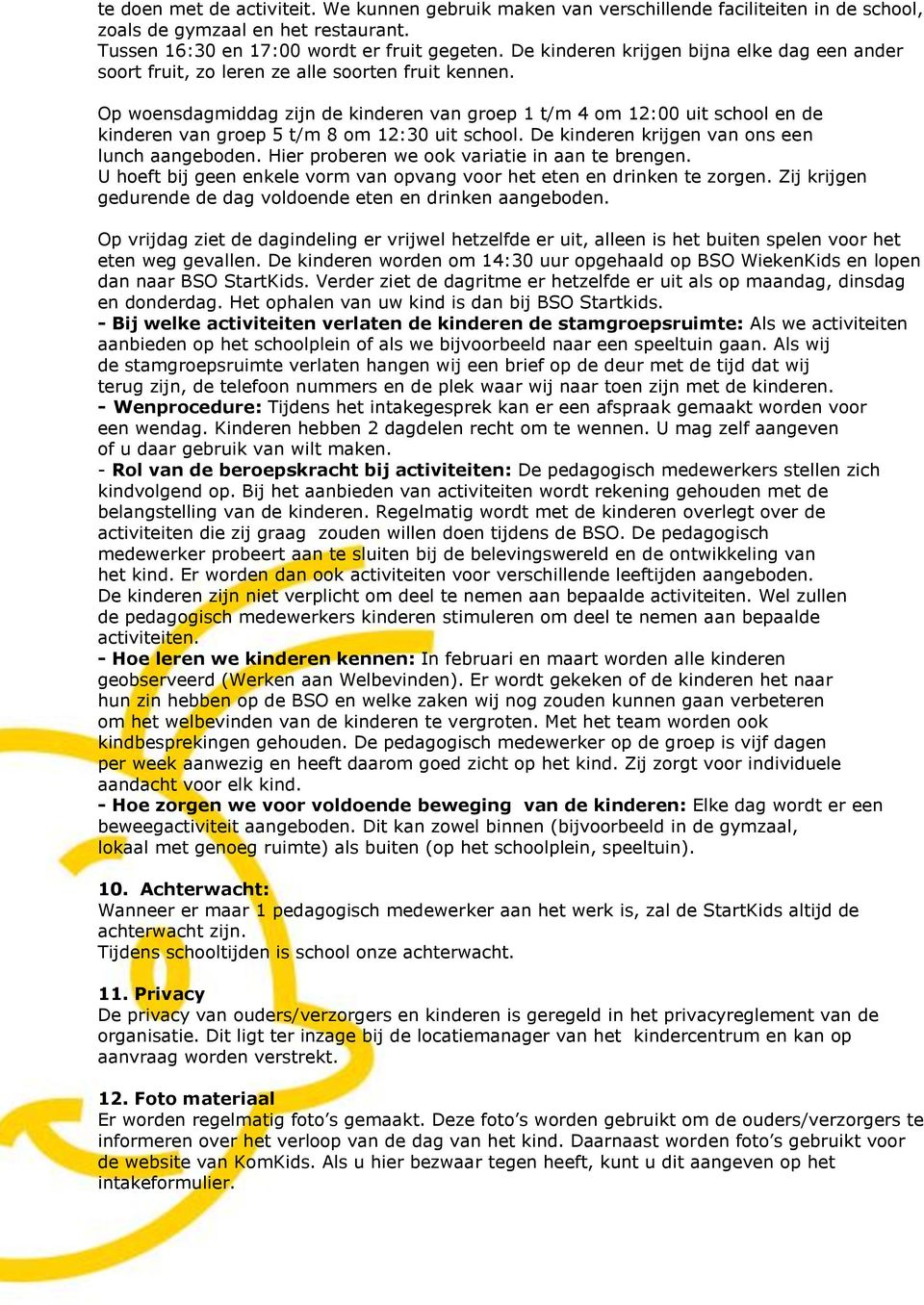 Op woensdagmiddag zijn de kinderen van groep 1 t/m 4 om 12:00 uit school en de kinderen van groep 5 t/m 8 om 12:30 uit school. De kinderen krijgen van ons een lunch aangeboden.