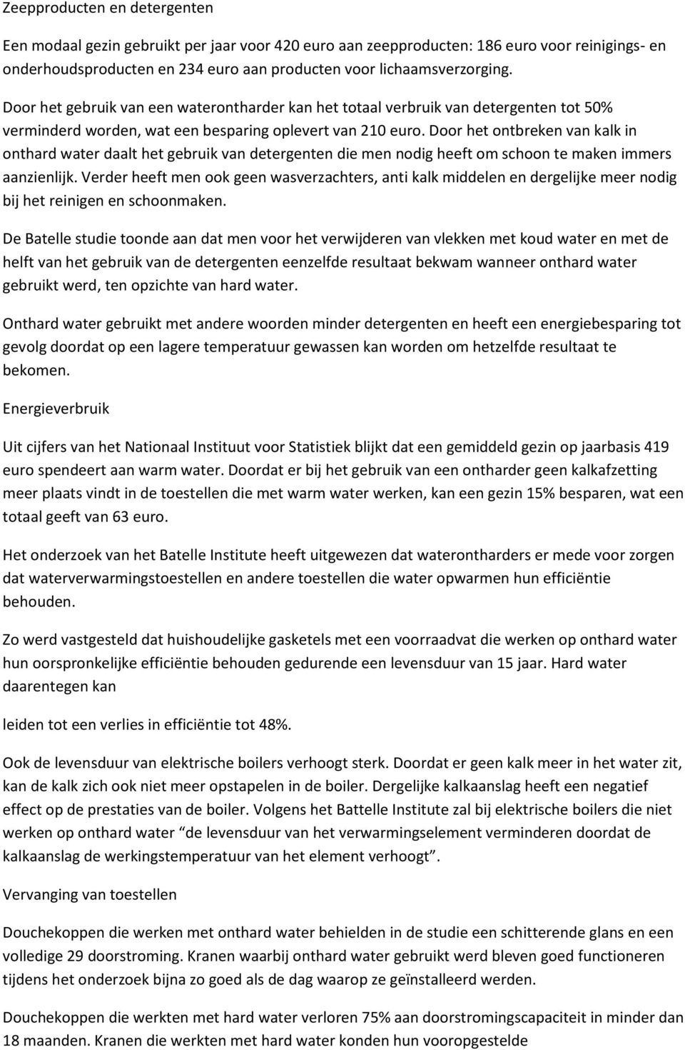 Door het ontbreken van kalk in onthard water daalt het gebruik van detergenten die men nodig heeft om schoon te maken immers aanzienlijk.