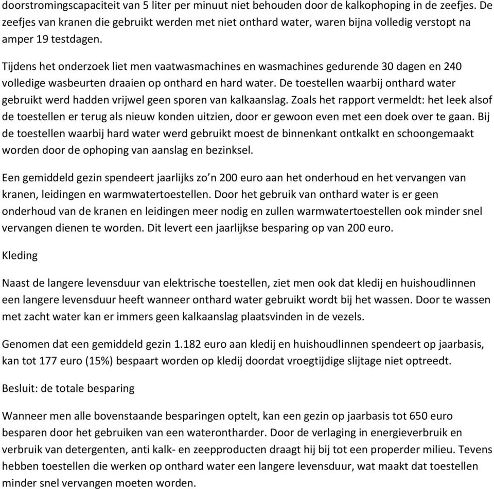 Tijdens het onderzoek liet men vaatwasmachines en wasmachines gedurende 30 dagen en 240 volledige wasbeurten draaien op onthard en hard water.