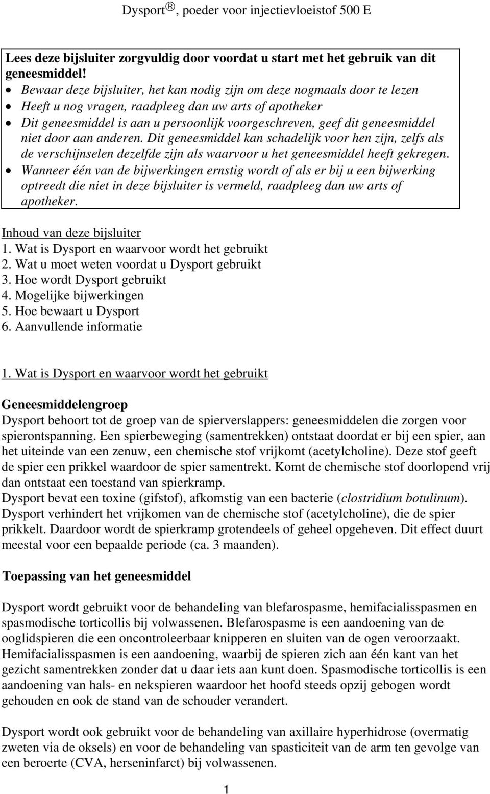 geneesmiddel niet door aan anderen. Dit geneesmiddel kan schadelijk voor hen zijn, zelfs als de verschijnselen dezelfde zijn als waarvoor u het geneesmiddel heeft gekregen.