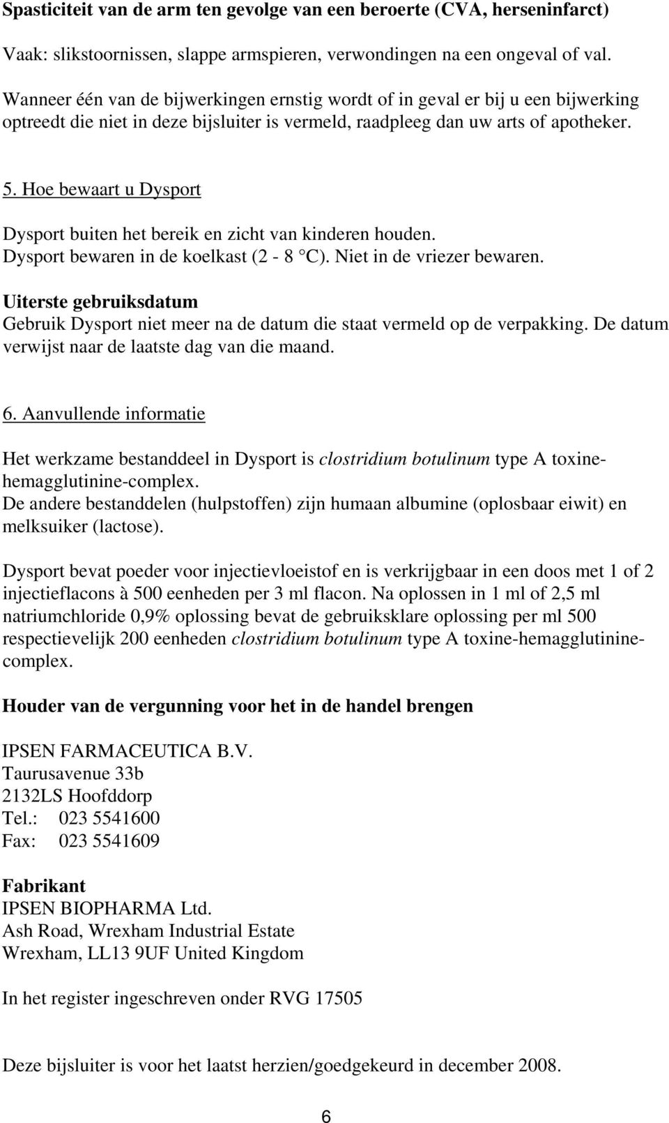 Hoe bewaart u Dysport Dysport buiten het bereik en zicht van kinderen houden. Dysport bewaren in de koelkast (2-8 C). Niet in de vriezer bewaren.