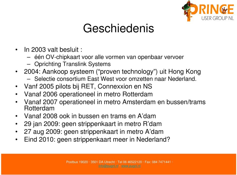 Vanf 2005 pilots bij RET, Connexxion en NS Vanaf 2006 operationeel in metro Rotterdam Vanaf 2007 operationeel in metro Amsterdam en bussen/trams