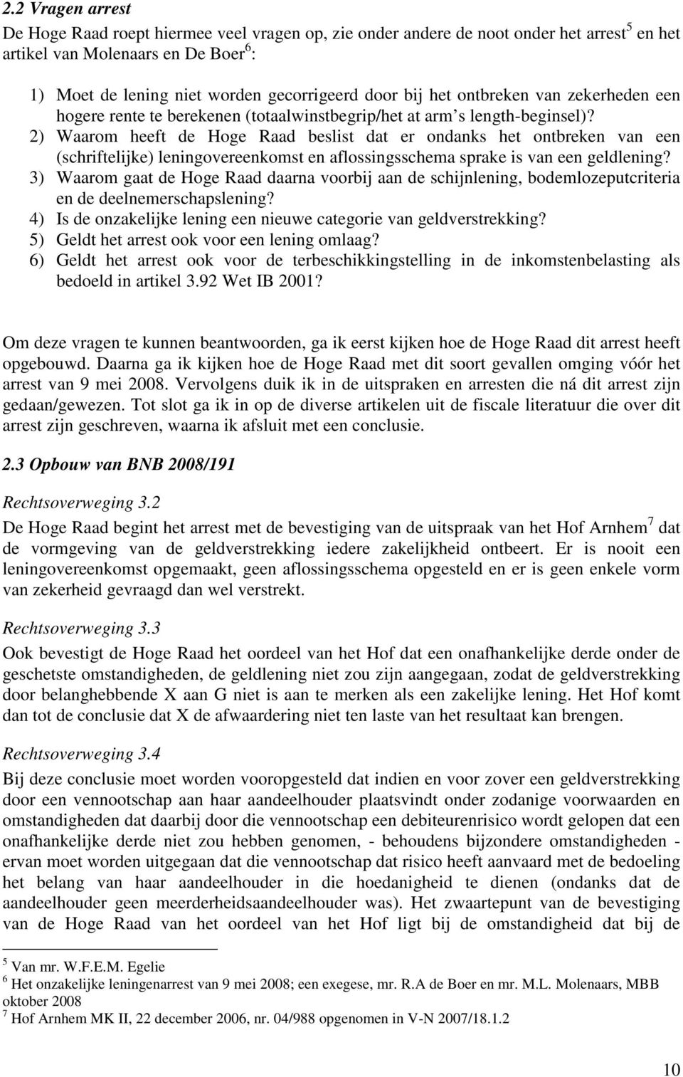 2) Waarom heeft de Hoge Raad beslist dat er ondanks het ontbreken van een (schriftelijke) leningovereenkomst en aflossingsschema sprake is van een geldlening?