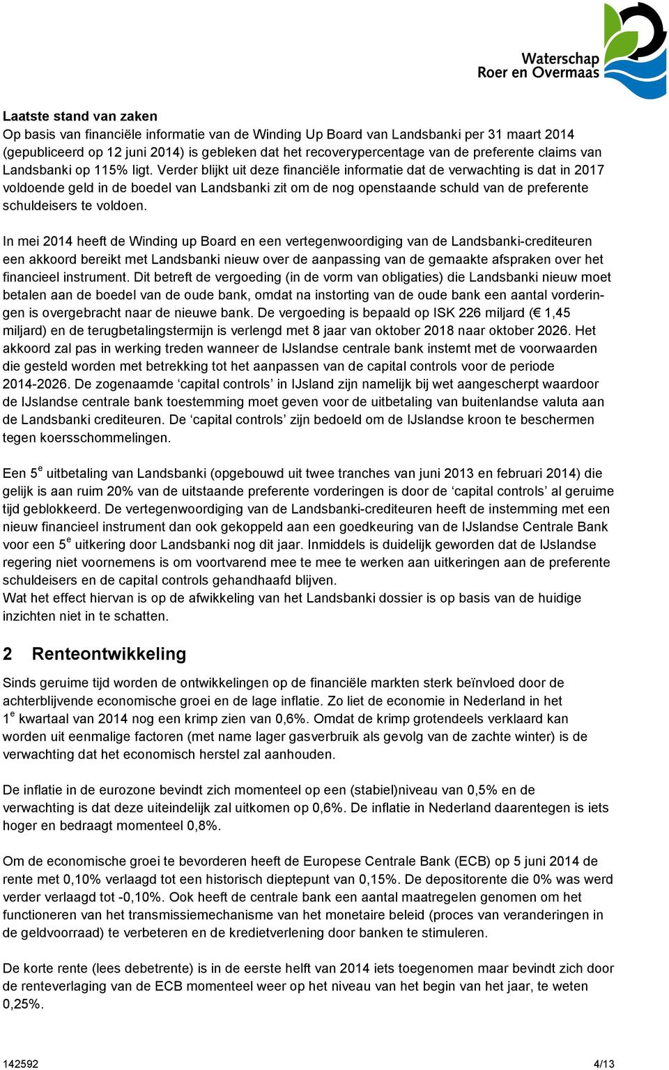 Verder blijkt uit deze financiële informatie dat de verwachting is dat in 2017 voldoende geld in de boedel van Landsbanki zit om de nog openstaande schuld van de preferente schuldeisers te voldoen.