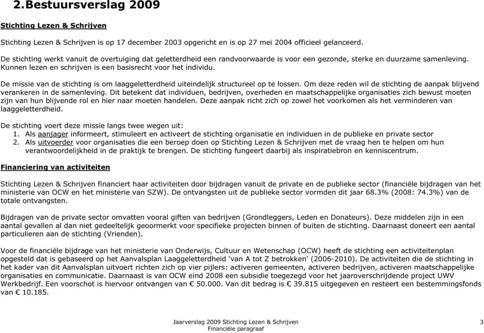 De missie van de stichting is om laaggeletterdheid uiteindelijk structureel op te lossen. Om deze reden wil de stichting de aanpak blijvend verankeren in de samenleving.