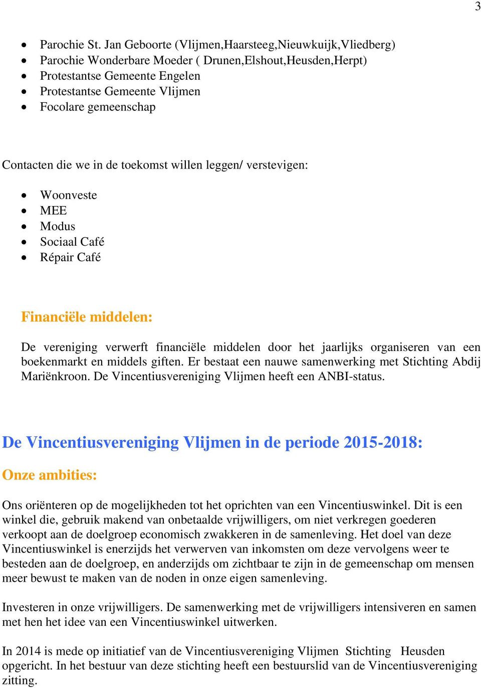 Contacten die we in de toekomst willen leggen/ verstevigen: Woonveste MEE Modus Sociaal Café Répair Café Financiële middelen: De vereniging verwerft financiële middelen door het jaarlijks organiseren