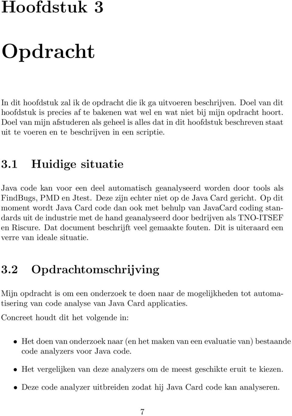 1 Huidige situatie Java code kan voor een deel automatisch geanalyseerd worden door tools als FindBugs, PMD en Jtest. Deze zijn echter niet op de Java Card gericht.