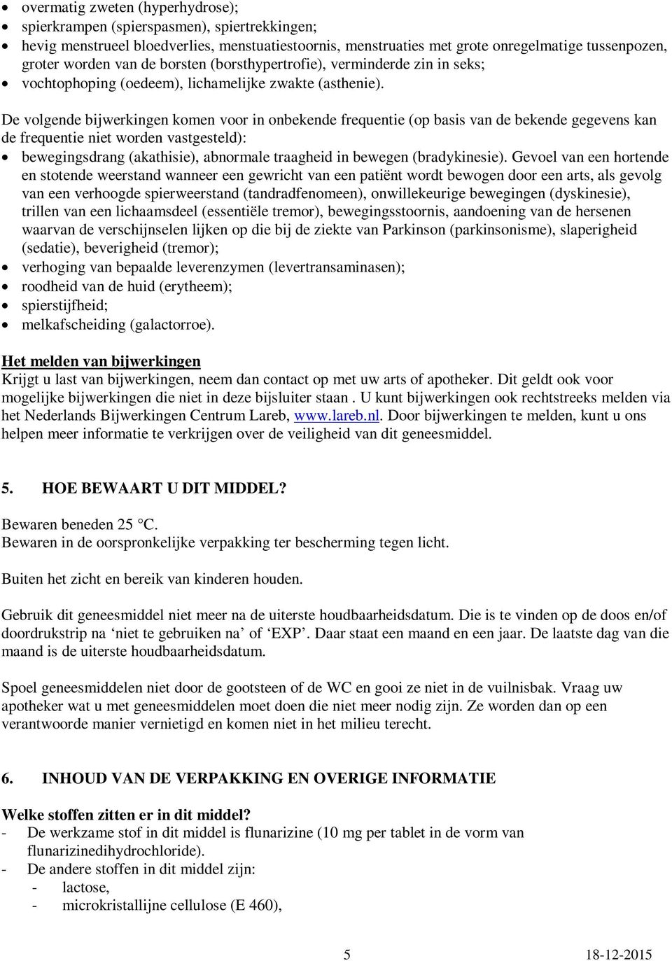 De volgende bijwerkingen komen voor in onbekende frequentie (op basis van de bekende gegevens kan de frequentie niet worden vastgesteld): bewegingsdrang (akathisie), abnormale traagheid in bewegen