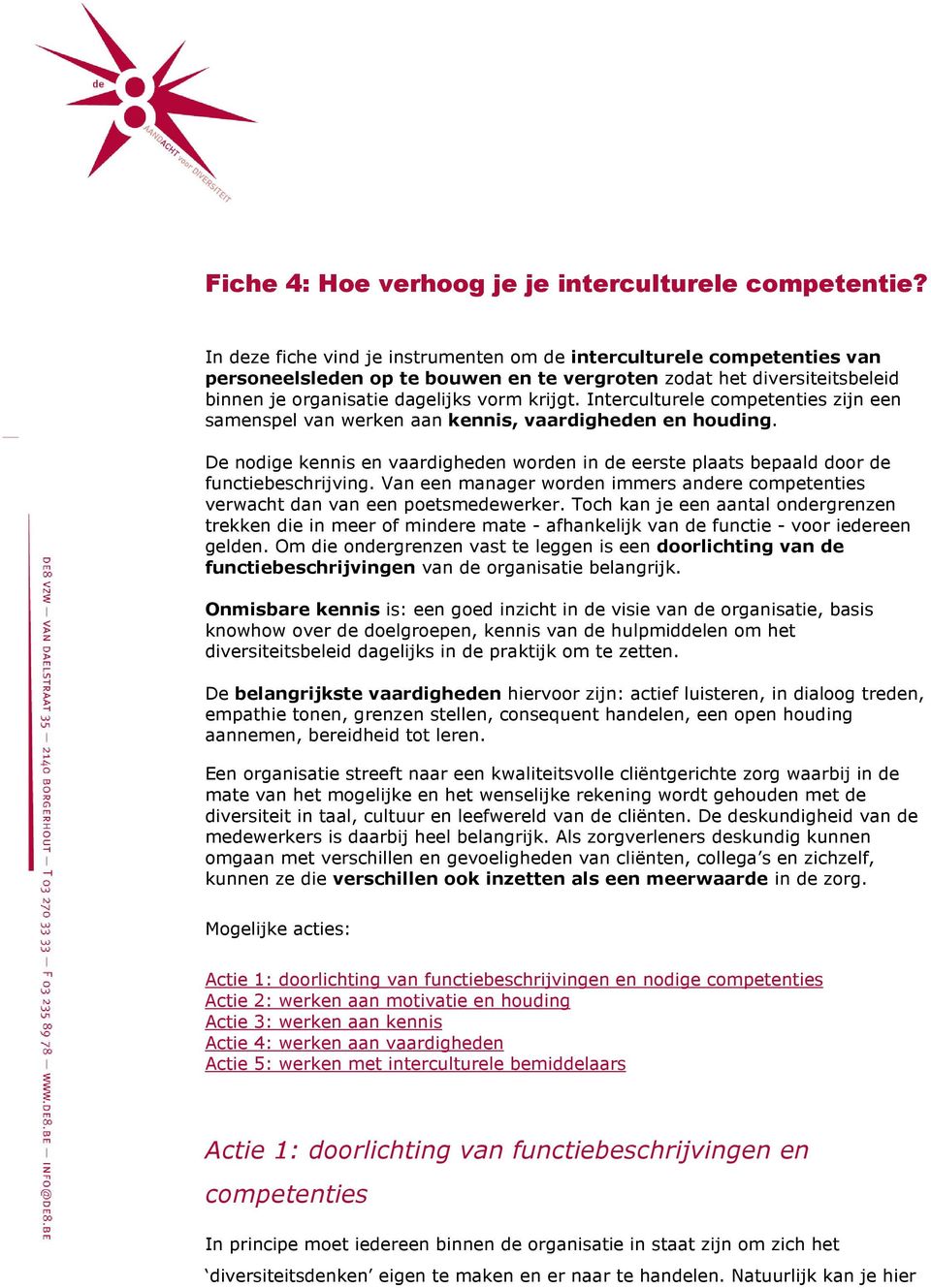 Interculturele competenties zijn een samenspel van werken aan kennis, vaardigheden en houding. De nodige kennis en vaardigheden worden in de eerste plaats bepaald door de functiebeschrijving.