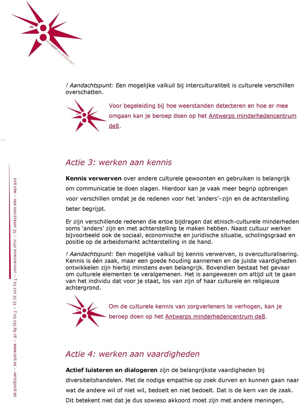 Actie 3: werken aan kennis Kennis verwerven over andere culturele gewoonten en gebruiken is belangrijk om communicatie te doen slagen.