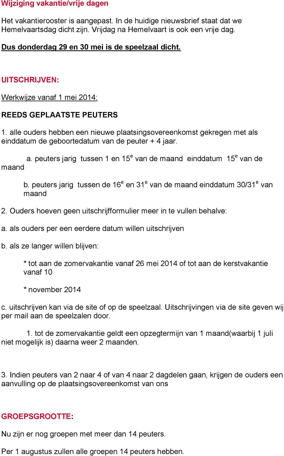 alle ouders hebben een nieuwe plaatsingsovereenkomst gekregen met als einddatum de geboortedatum van de peuter + 4 jaar. a. peuters jarig tussen 1 en 15 e van de maand einddatum 15 e van de maand b.